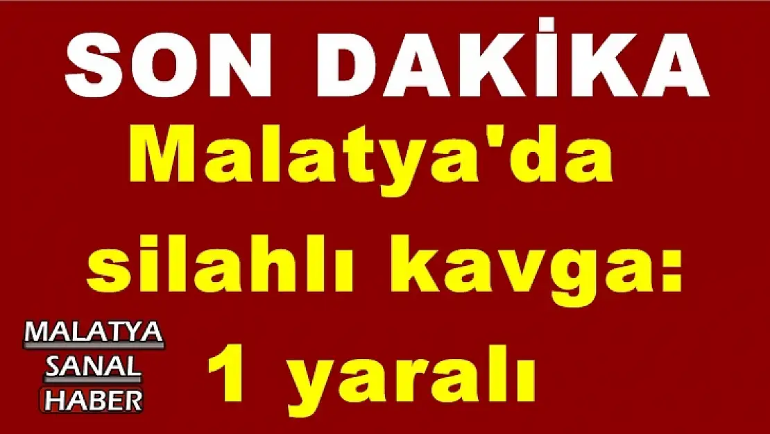 Malatya'da silahlı kavga: 1 yaralı