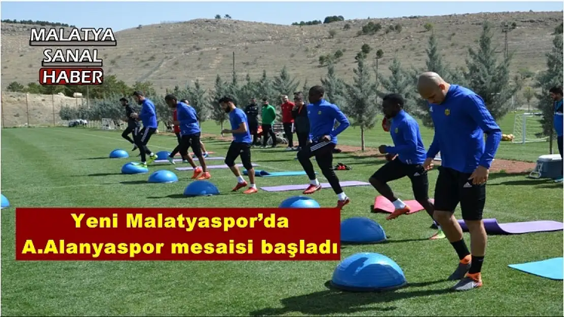 E.Yeni Malatyaspor´da A.Alanyaspor mesaisi başladı