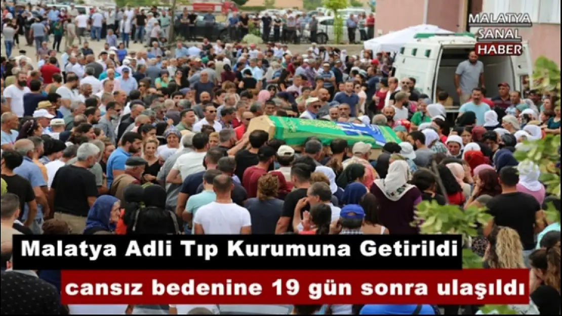 Malatya ya getirilen gencin cansız bedenine 19 gün sonra ulaşıldı