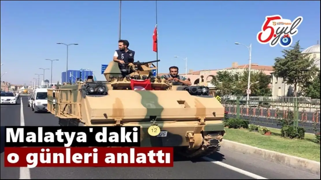 Malatya'daki o günleri anlattı