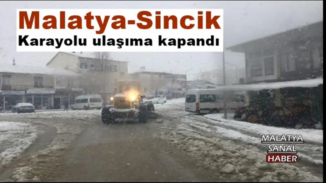 Malatya-Sincik Karayolu ulaşıma kapandı