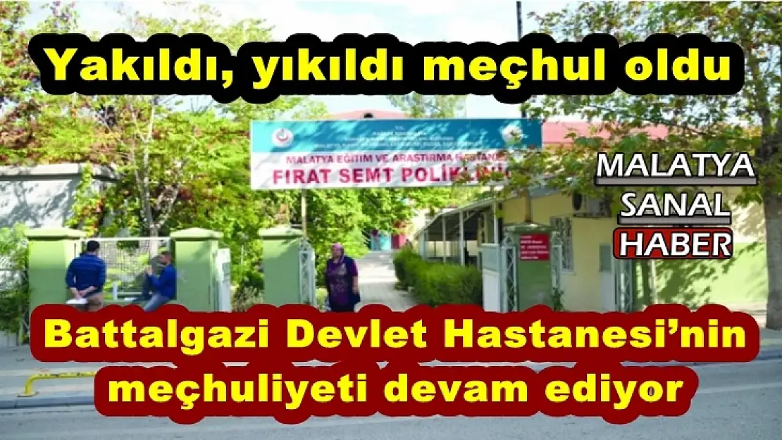 Battalgazi Devlet Hastanesi´nin meçhuliyeti devam ediyor