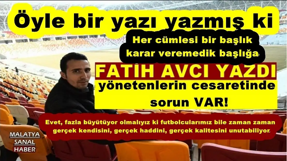 Fatih Avcı yazdı yönetenlerin cesaretinde  sorun VAR!