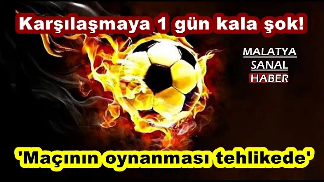Karşılaşmaya 1 gün kala şok!