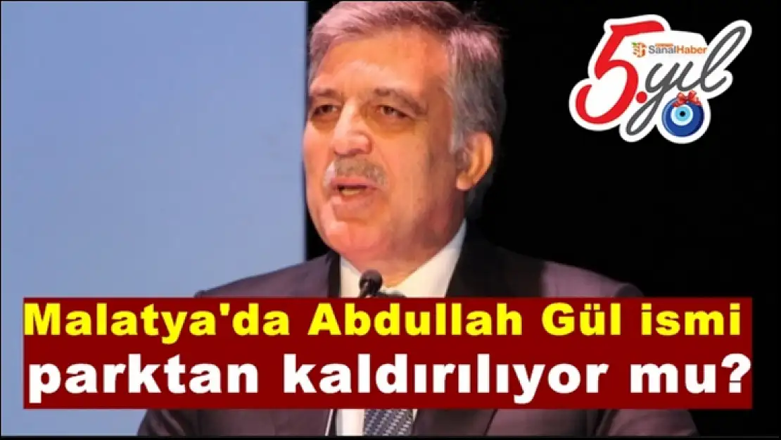 Malatya'da Abdullah Gül ismi parktan kaldırılıyor mu?