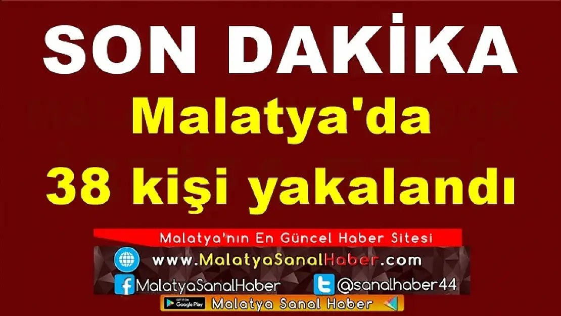 Malatya'da  38 kişi yakalandı