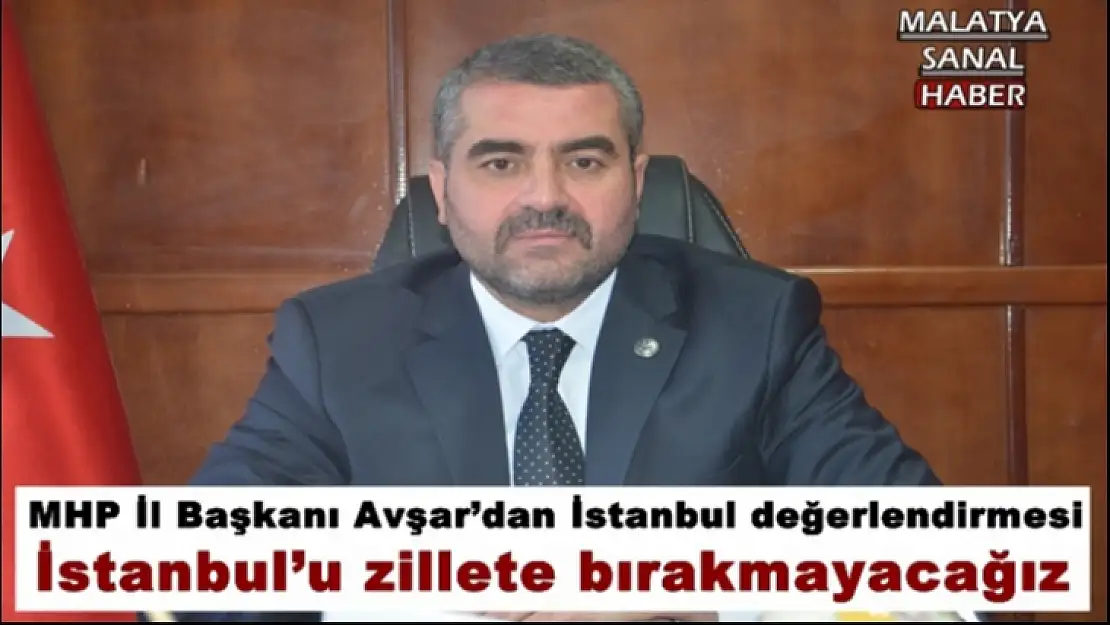 MHP İl Başkanı Avşar´dan İstanbul değerlendirmesi