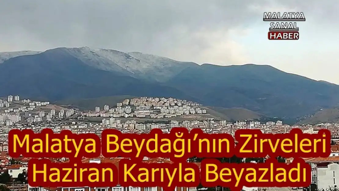 Malatya Beydağı´nın zirveleri haziran karıyla beyazladı