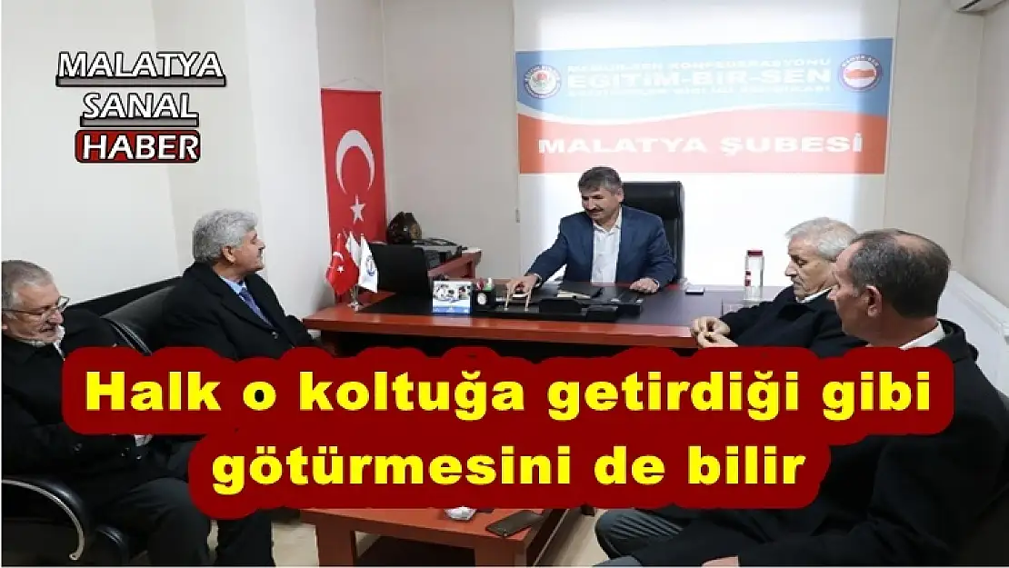 Halk o koltuğa getirdiği gibi  götürmesini de bilir