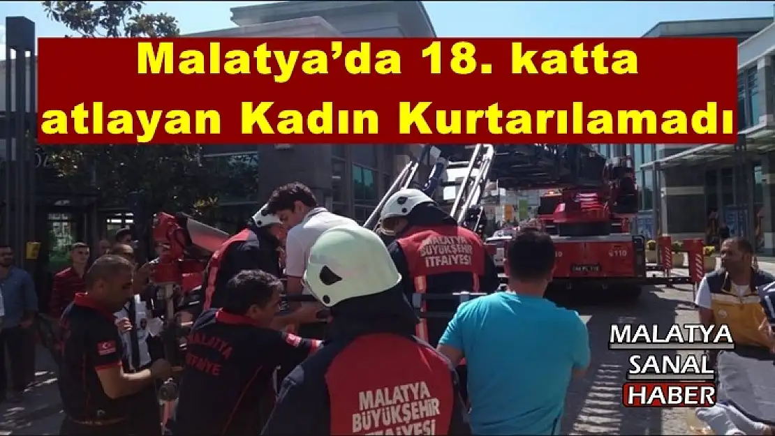 Malatya´da 18. katta  atlayan Kadın Kurtarılamadı