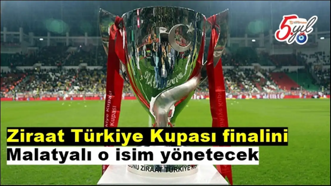 Ziraat Türkiye Kupası finalini Malatyalı o isim yönetecek