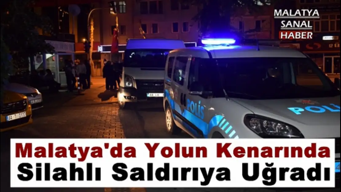 Malatya'da Yolun Kenarında silahlı saldırıya uğradı