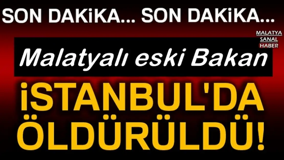 Malatyalı eski Bakan öldürüldü