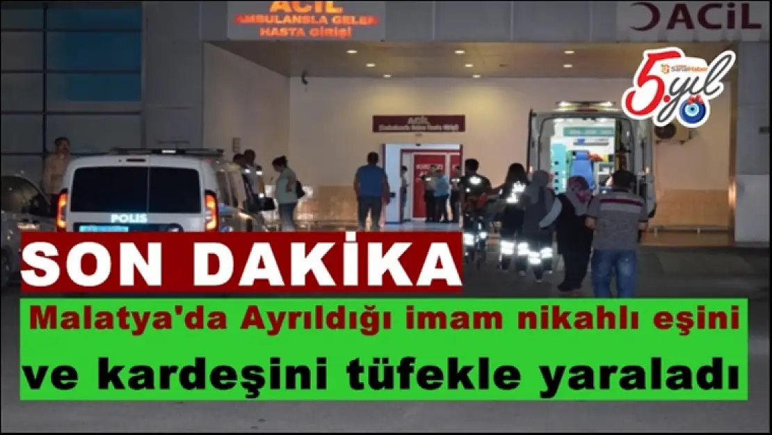 Malatya'da ayrıldığı imam nikahlı eşini ve kardeşini tüfekle yaraladı