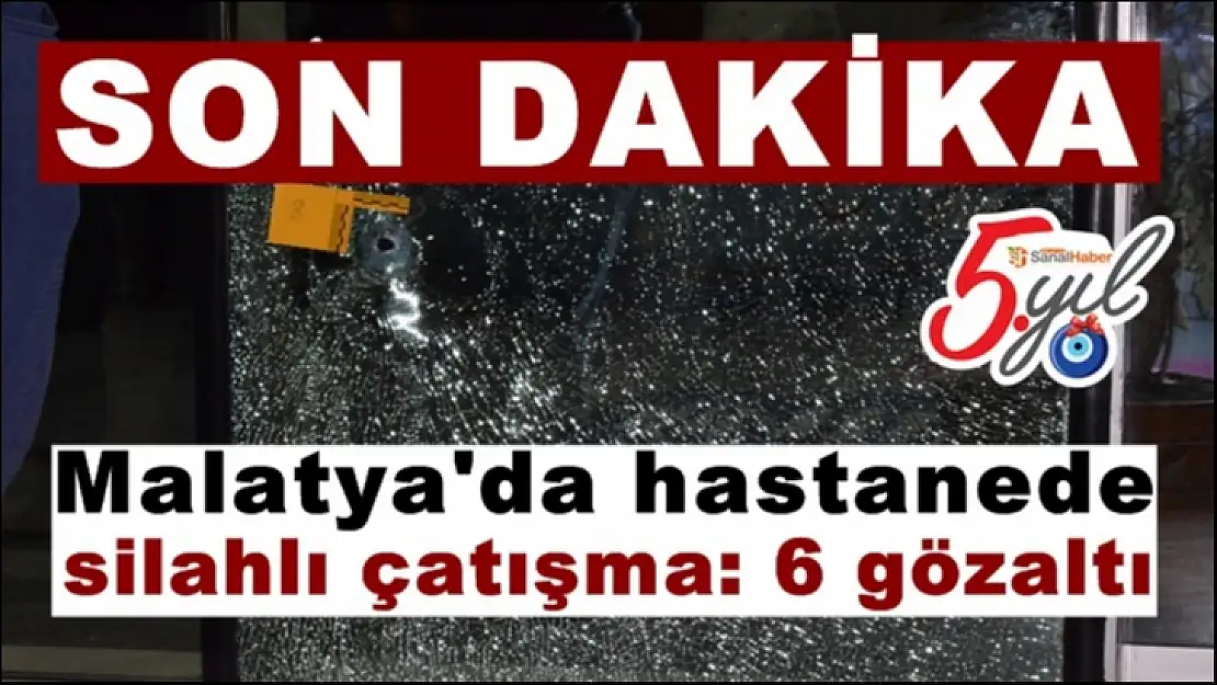 Malatya´da hastanede silahlı çatışma: 6 gözaltı