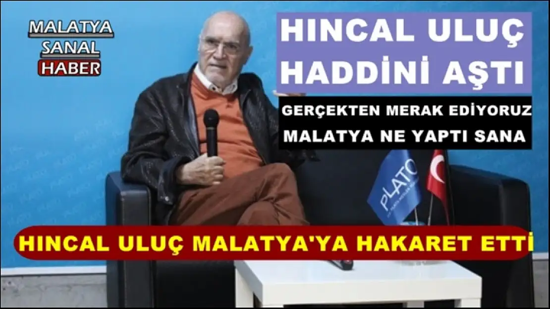 Hıncal Uluç Malatya'ya Hakaret etti.