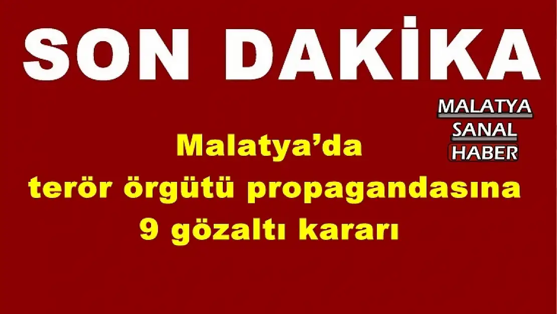 Malatya´da terör örgütü propagandasına 9 gözaltı kararı