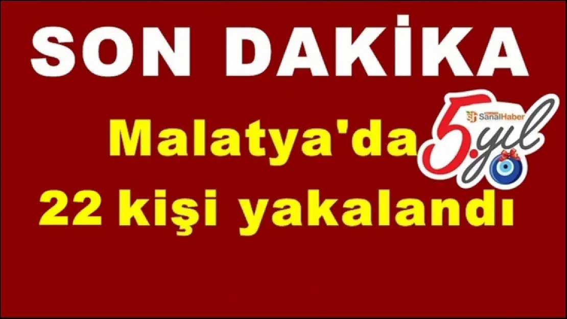 Malatya'da 22 kişi yakalandı