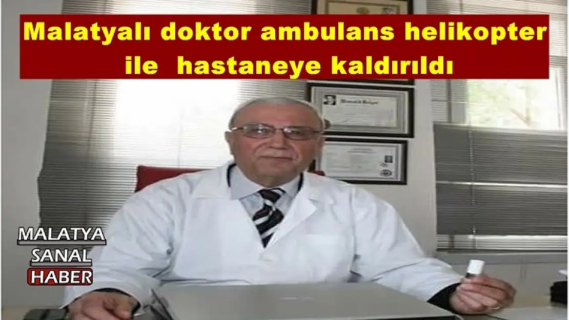 Malatyalı doktor ambulans helikopter  ile  hastaneye kaldırıldı