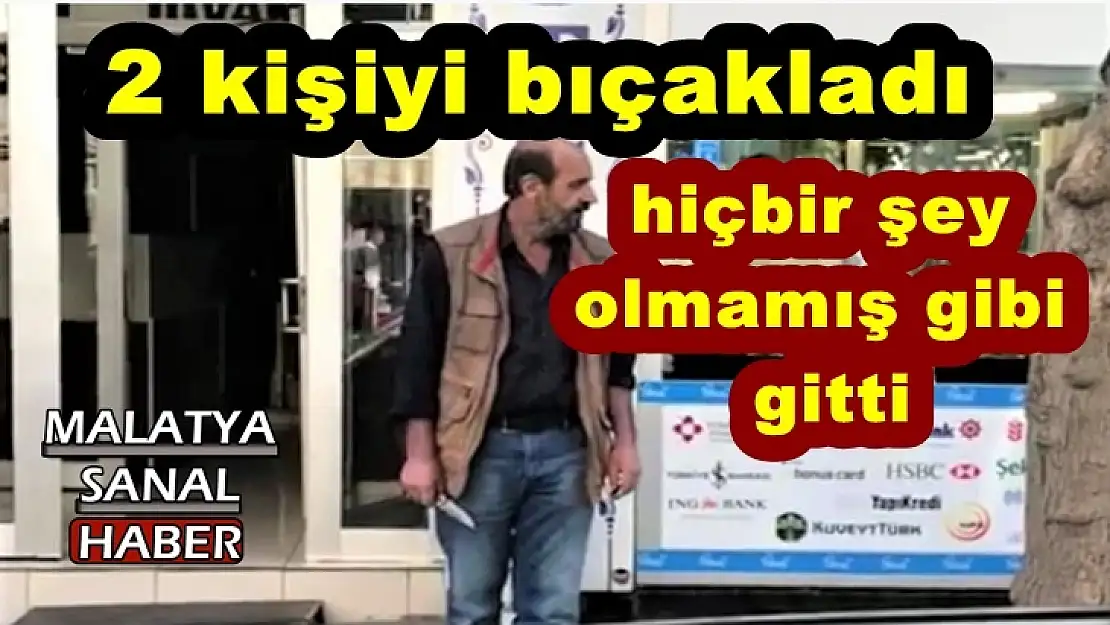 2 kişiyi bıçakladı, hiçbir şey olmamış gibi gitti