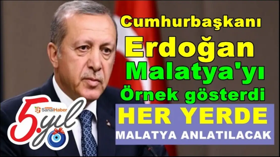 Cumhurbaşkanı Erdoğan Malatya'yı Örnek Gösterdi