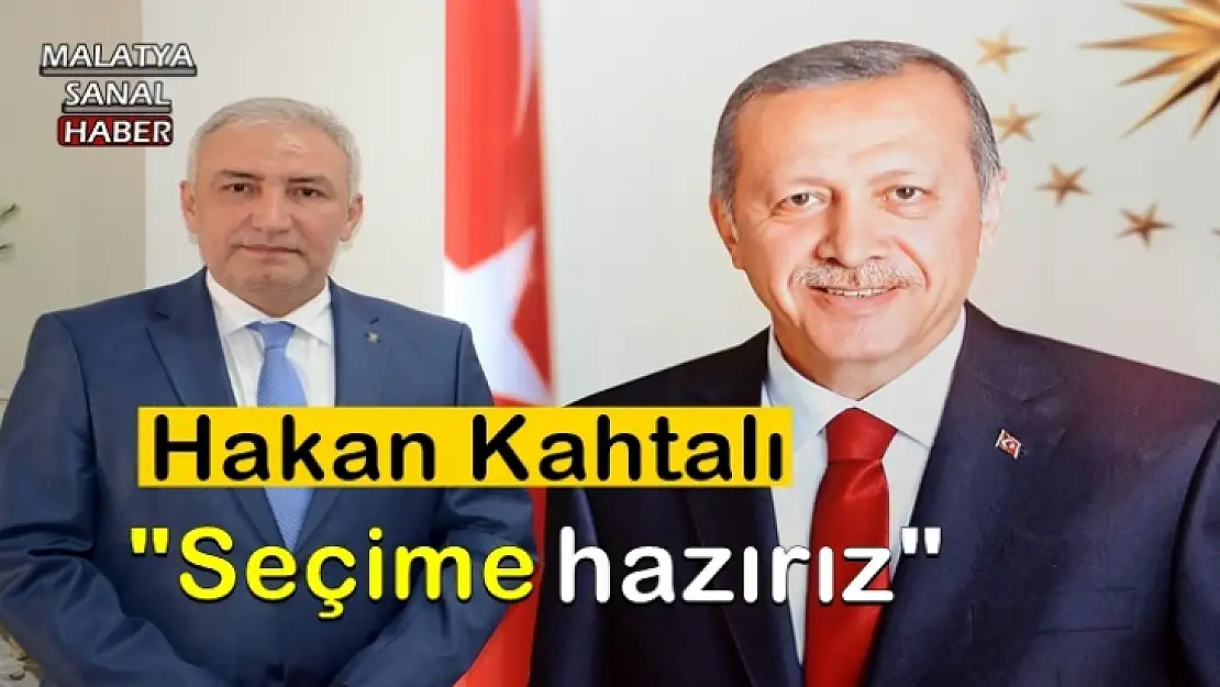 'Hakan Kahtalı ''seçime hazırız'''