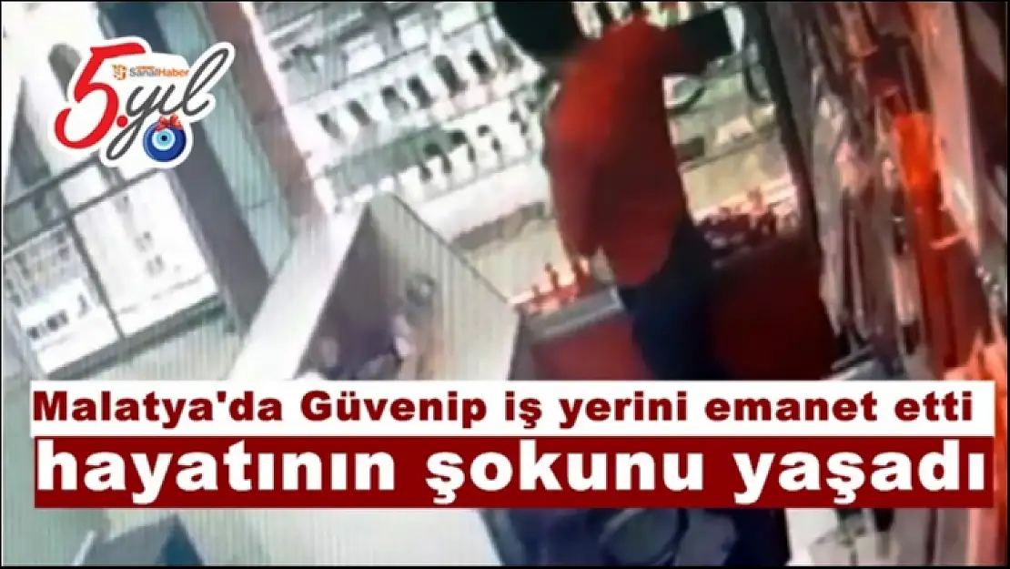 Malatya'da Güvenip iş yerini emanet etti, hayatının şokunu yaşadı
