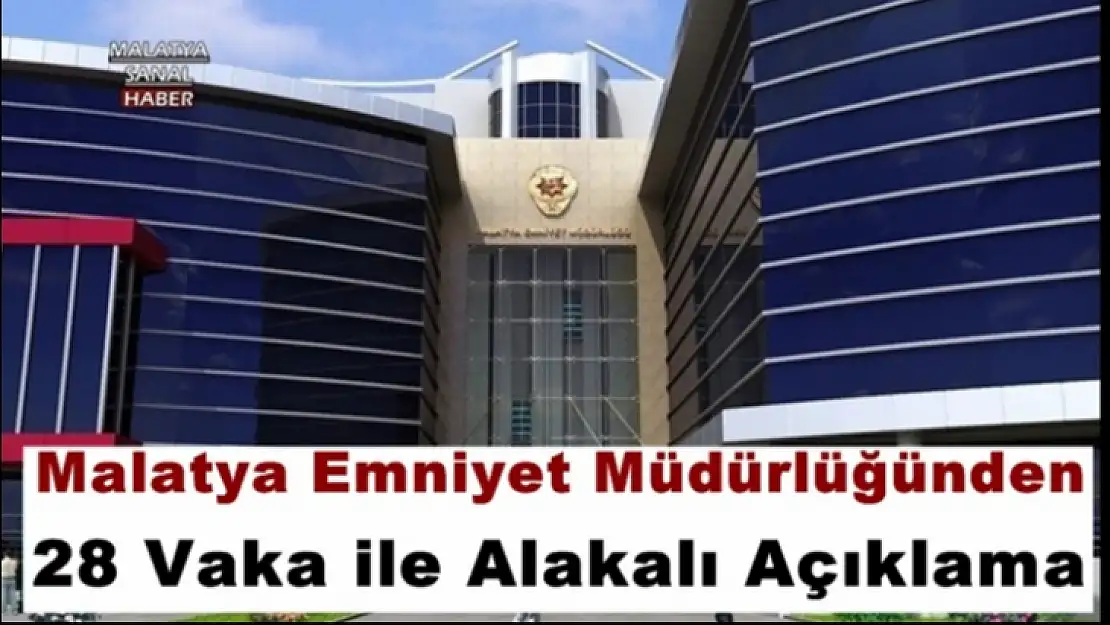 Malatya Emniyet Müdürlüğünden 28 Vaka ile Alakalı Açıklama