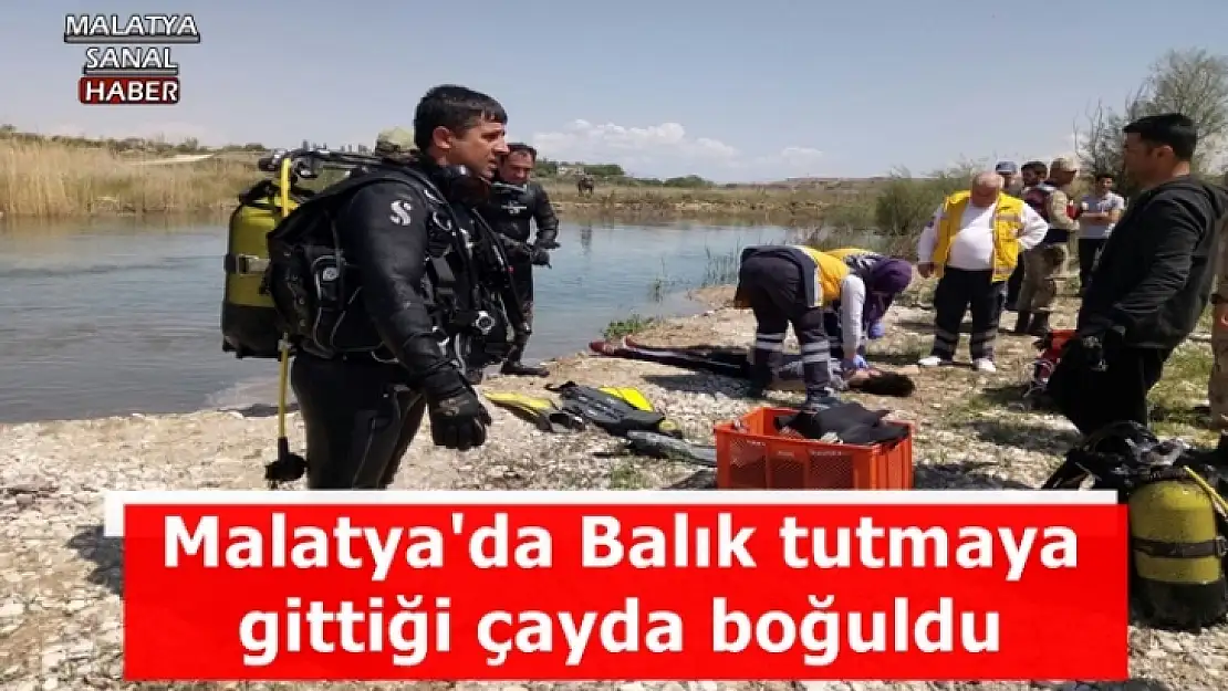 Malatya'da Balık tutmaya gittiği çayda boğuldu