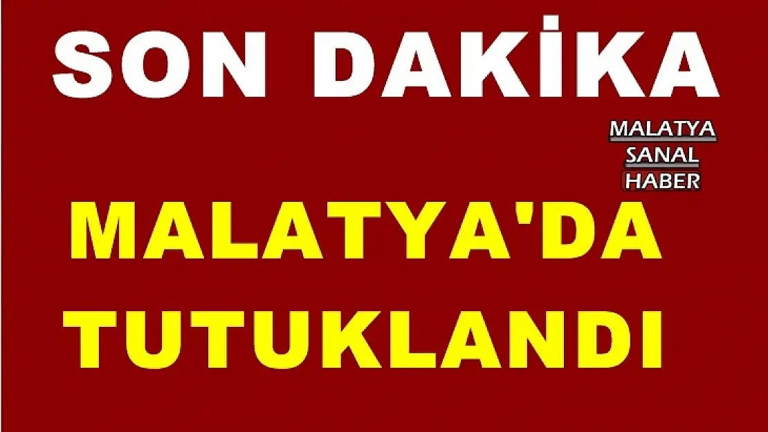 Malatya'da tutuklandı