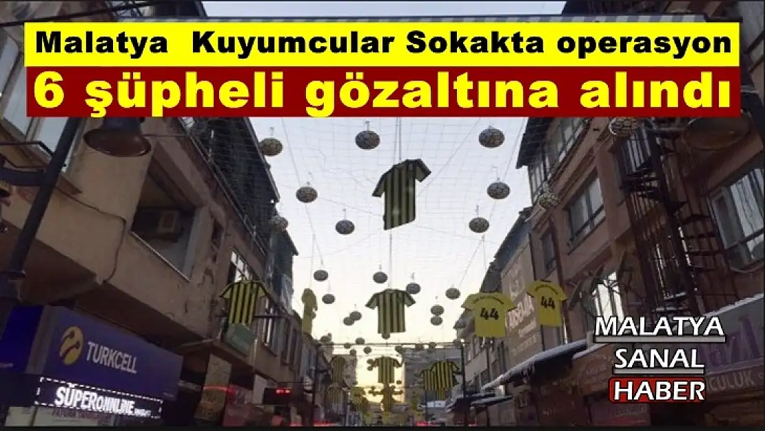 Malatya  Kuyumcular Sokakta operasyon
