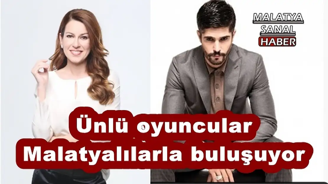 Ünlü oyuncular Malatyalılarla buluşuyor