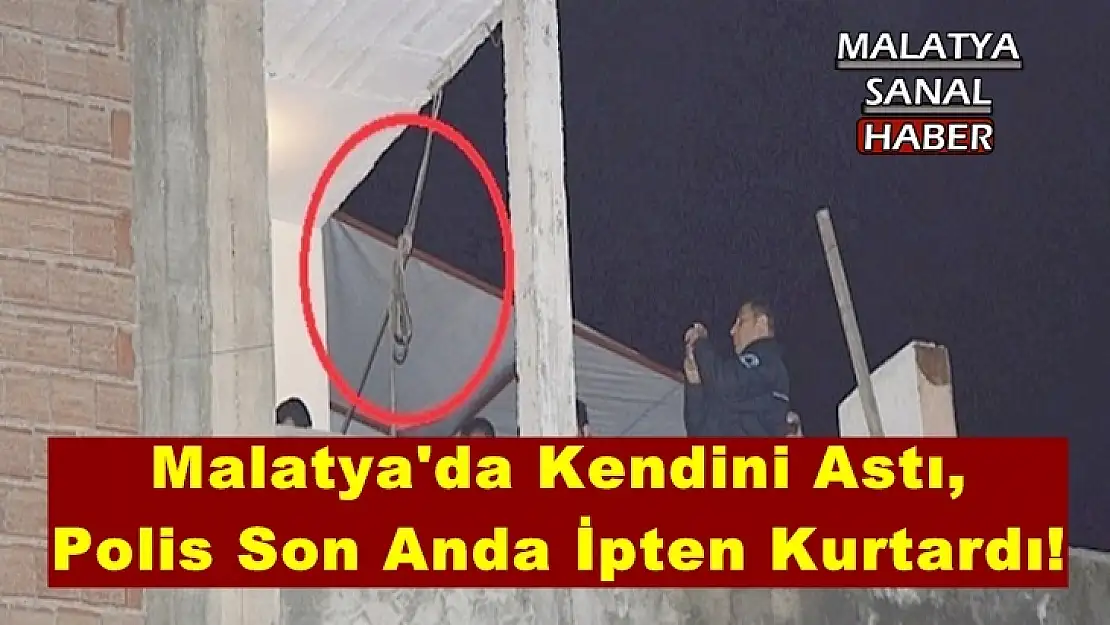 Malatya'da Kendini Astı,  Polis Son Anda İpten Kurtardı!
