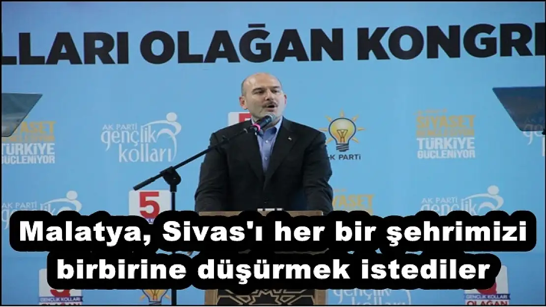 Malatya, Sivas'ı her bir şehrimizi birbirine düşürmek istediler