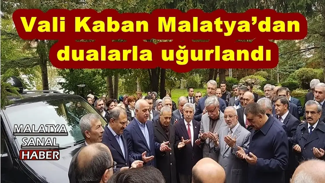 Vali Kaban Malatya´dan dualarla uğurlandı