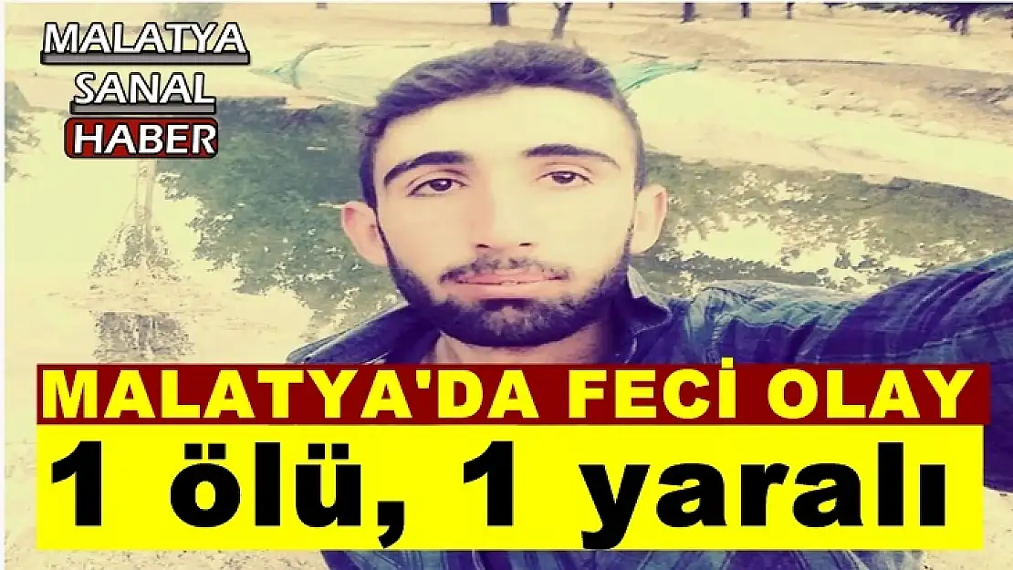 Malatya'da feci olay 1 ölü, 1 yaralı