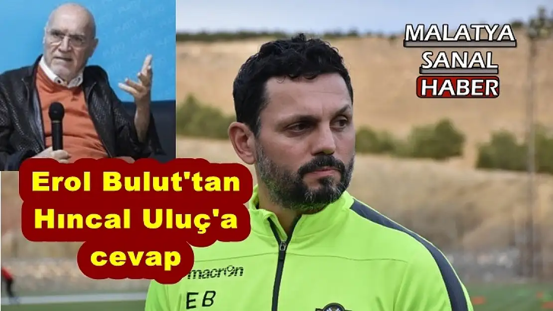 Erol Bulut'tan  Hıncal Uluç'a  cevap