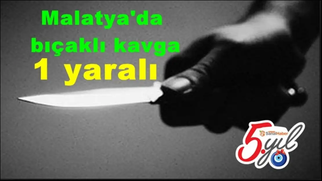 Malatya'da bıçaklı kavga: 1 yaralı