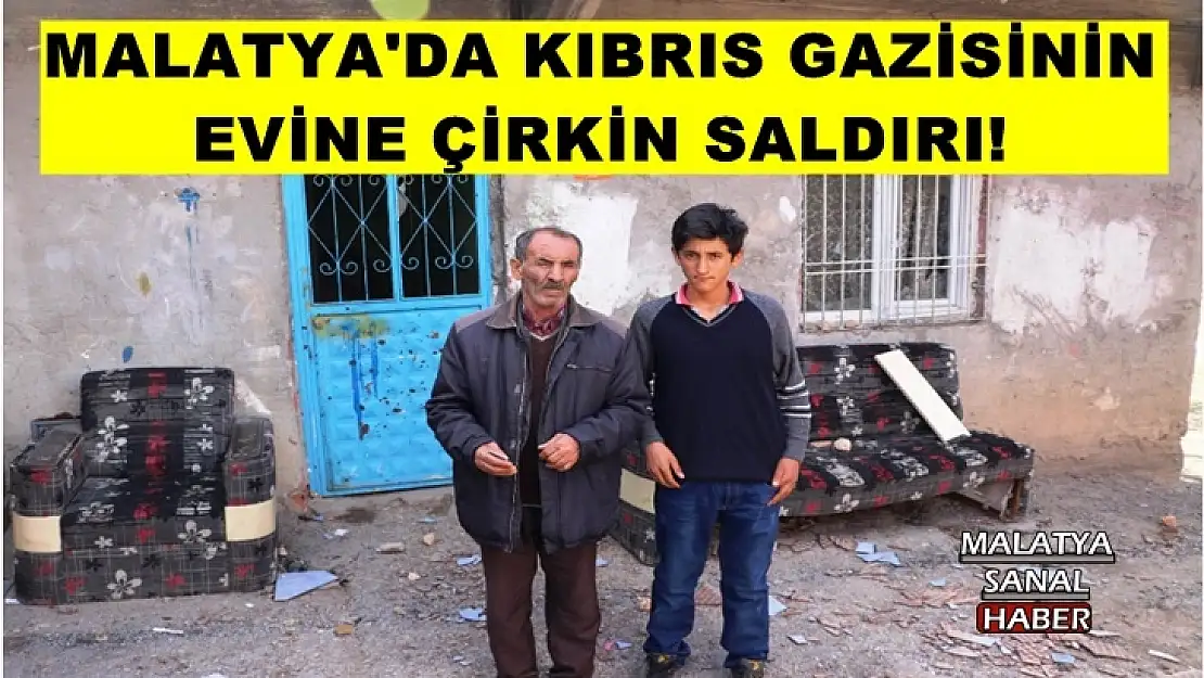 Malatya'da Kıbrıs gazisinin evine çirkin saldırı