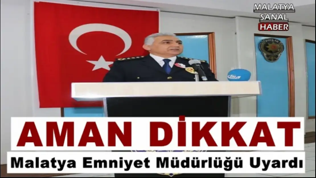 Malatya Emniyet Müdürlüğü Uyardı