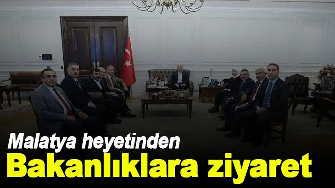 Malatya heyetinden bakanlıklara ziyaret