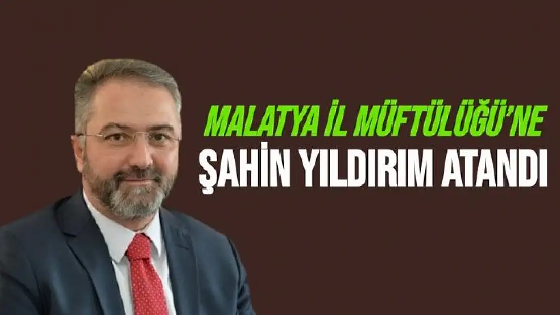 Malatya İl Müftülüğü´ne Şahin Yıldırım atandı