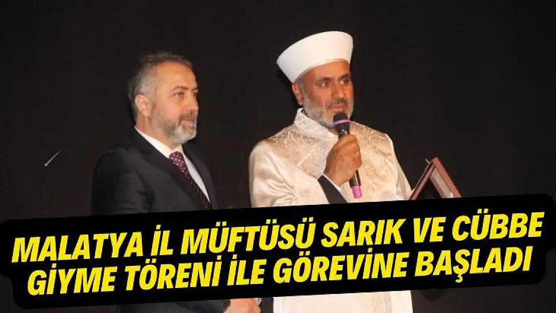 Malatya il müftüsü sarık ve cübbe giyme töreni ile görevine başladı