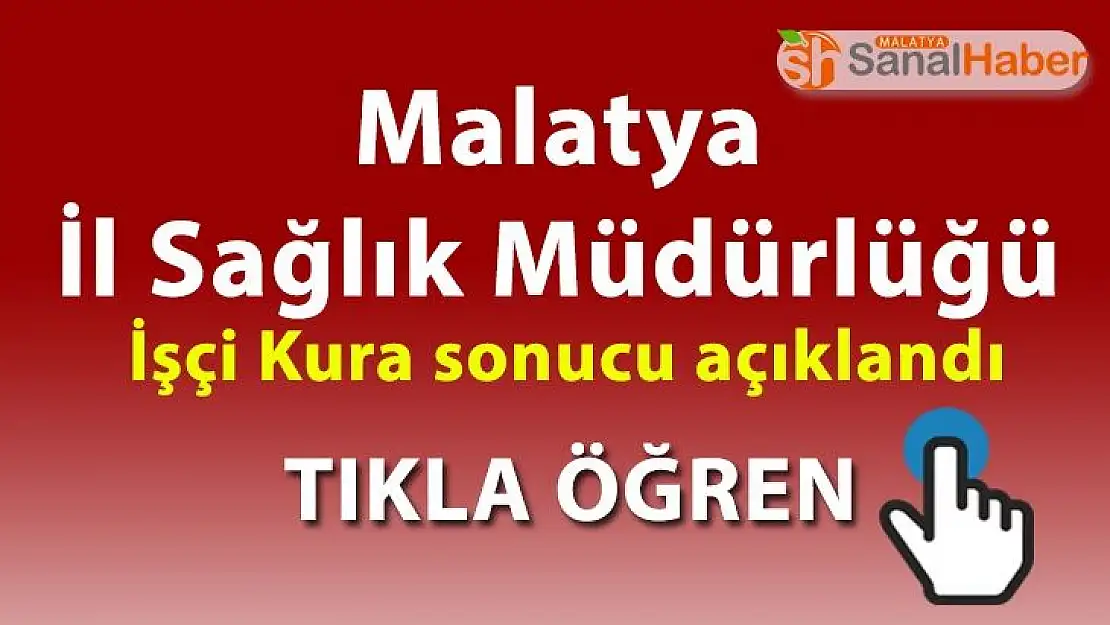 Malatya İl Sağlık Müdürlüğü işçi kura sonucu açıklandı