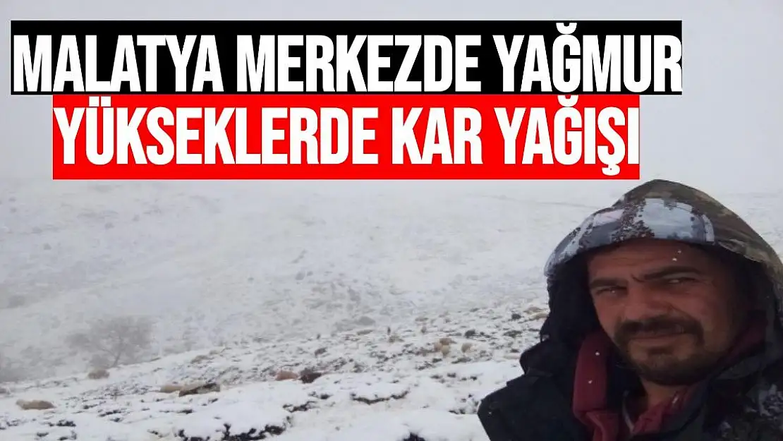 Malatya merkezde yağmur yükseklerde kar yağışı