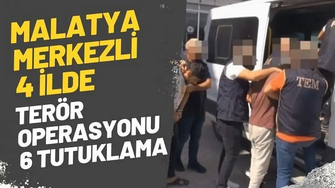 Malatya merkezli 4 ilde terör operasyonu