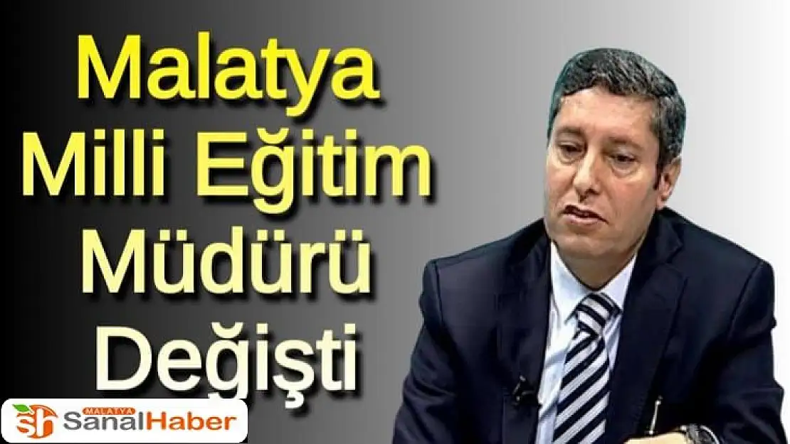 Malatya Milli Eğitim Müdürü değişti