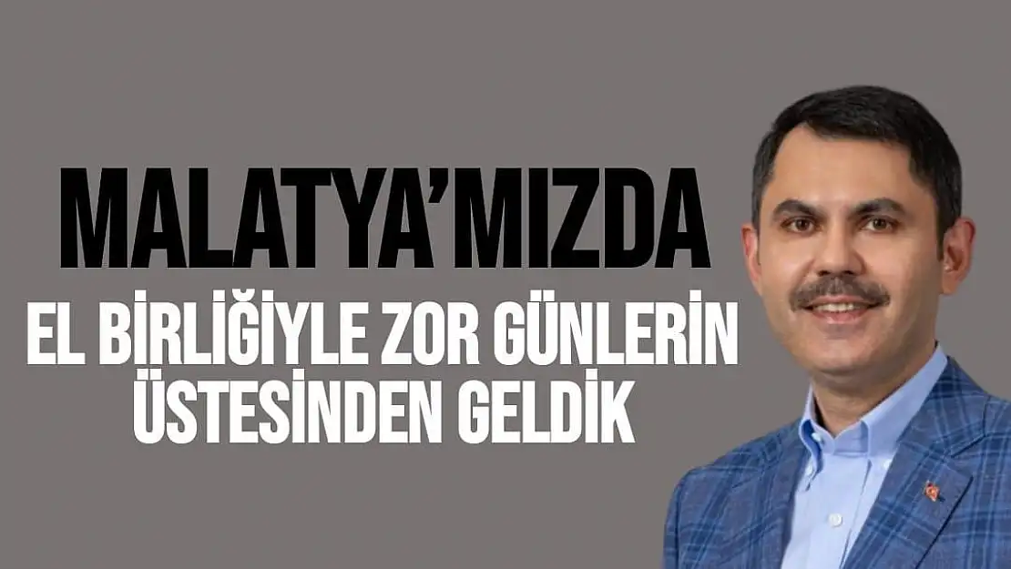 Malatya´mızda el birliğiyle zor günlerin üstesinden geldik