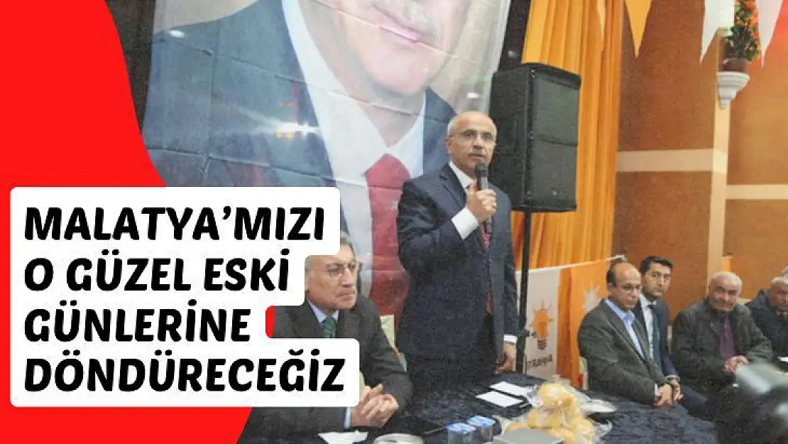 Malatya´mızı o güzel eski günlerine döndüreceğiz