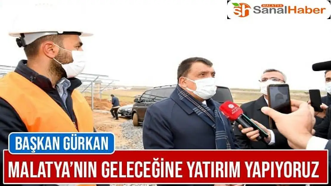 Malatya´nın geleceğine yatırım yapıyoruz